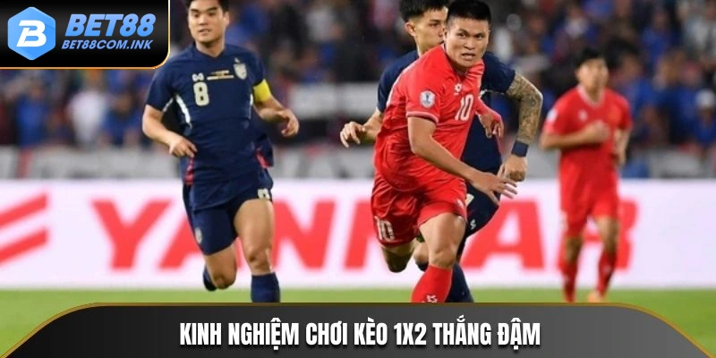 Kinh nghiệm chơi kèo 1x2 thắng đậm