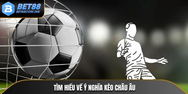 Tìm hiểu về ý nghĩa kèo châu Âu