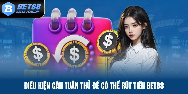 Điều kiện cần đáp ứng để tham gia rút tiền Bet88