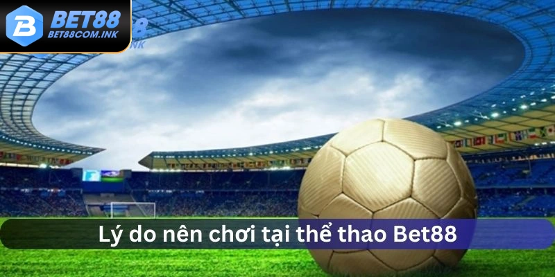 Lợi ích khi lựa chọn chơi tại sảnh thể thao Bet88